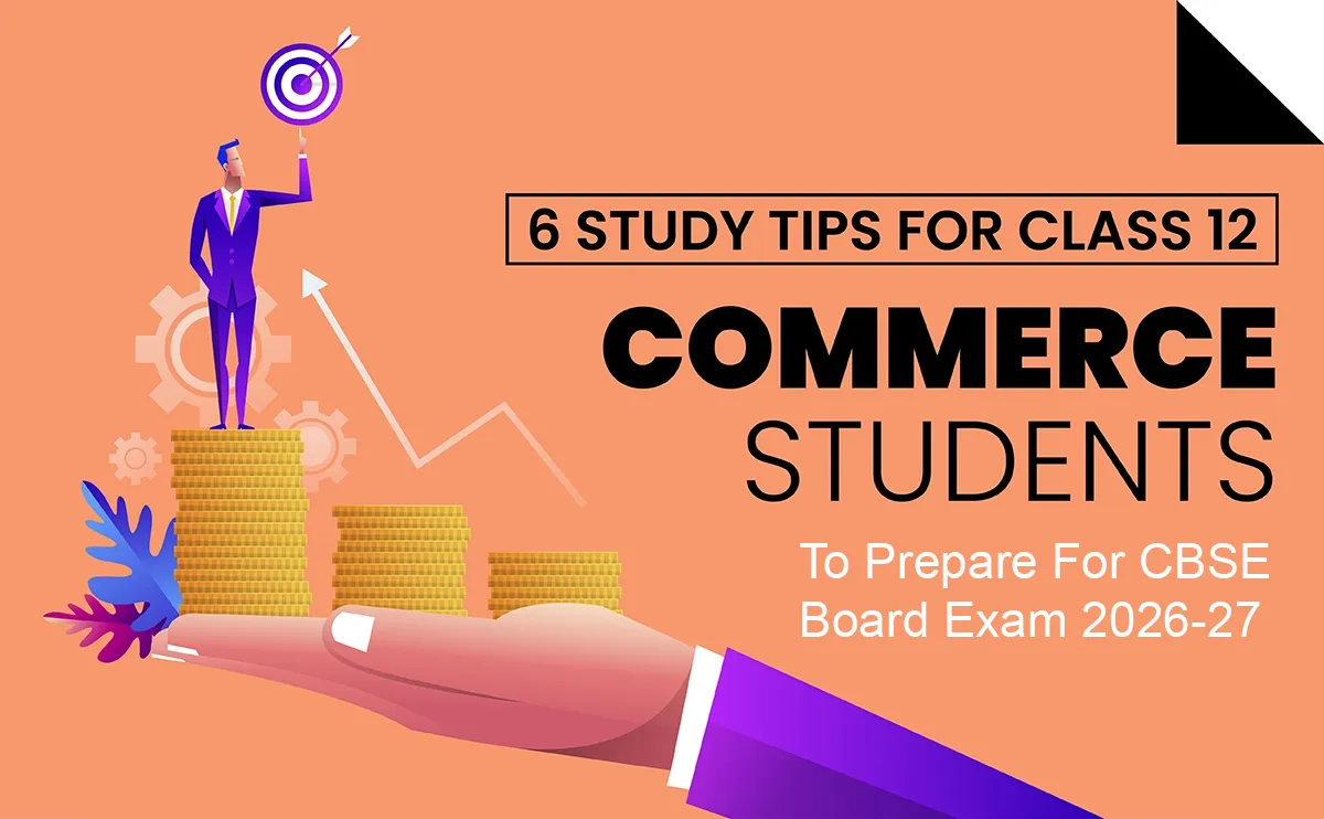 6 Study Tips For Class 12 Commerce Students To Prepare For CBSE Board Exam 2026-27 01