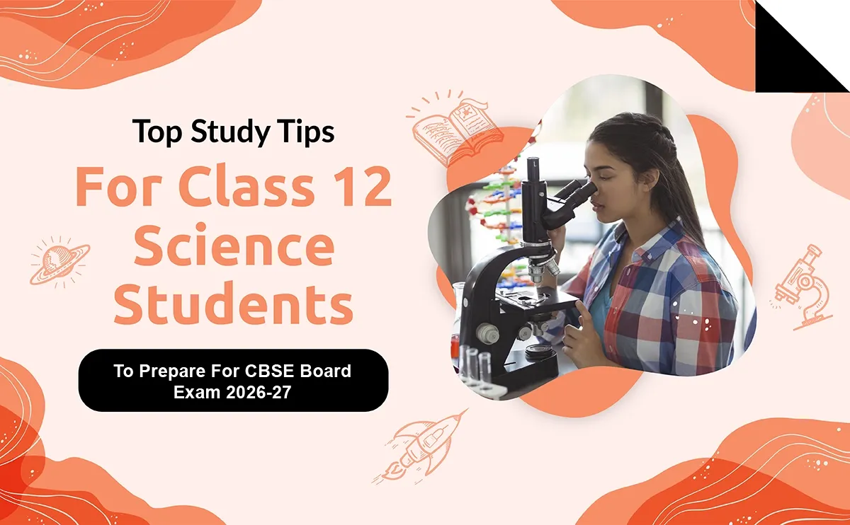 Top Study Tips For Class 12 Science Students