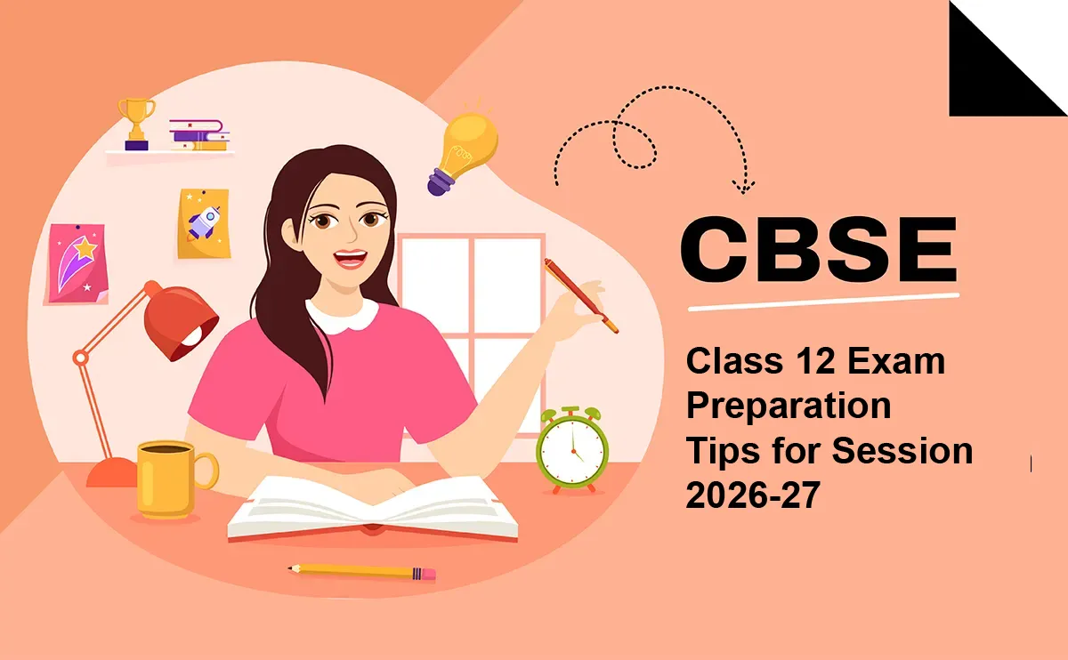CBSE Class 12 Exam Preparation Tips for Session 2026-27